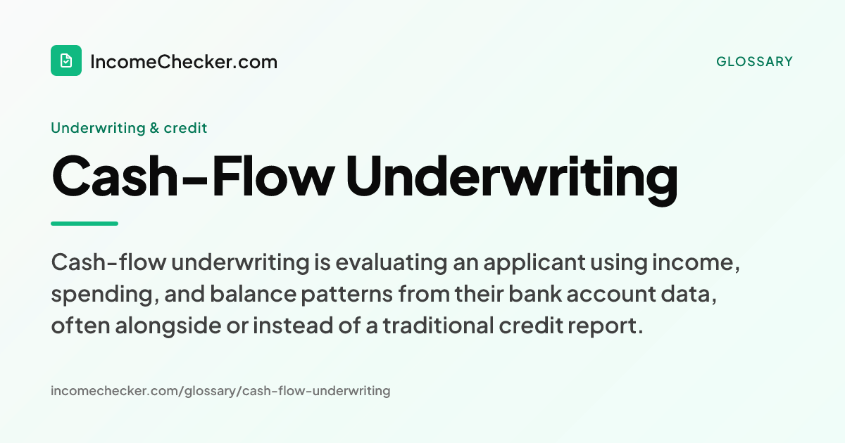 Cash-Flow Underwriting definition: Cash-flow underwriting is evaluating an applicant using income, spending, and balance patterns from their bank account data, often alongside or instead of a traditional credit report.