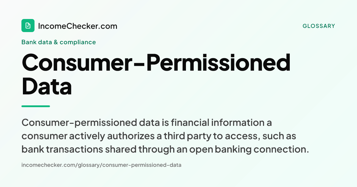 Consumer-Permissioned Data definition: Consumer-permissioned data is financial information a consumer actively authorizes a third party to access, such as bank transactions shared through an open banking connection.