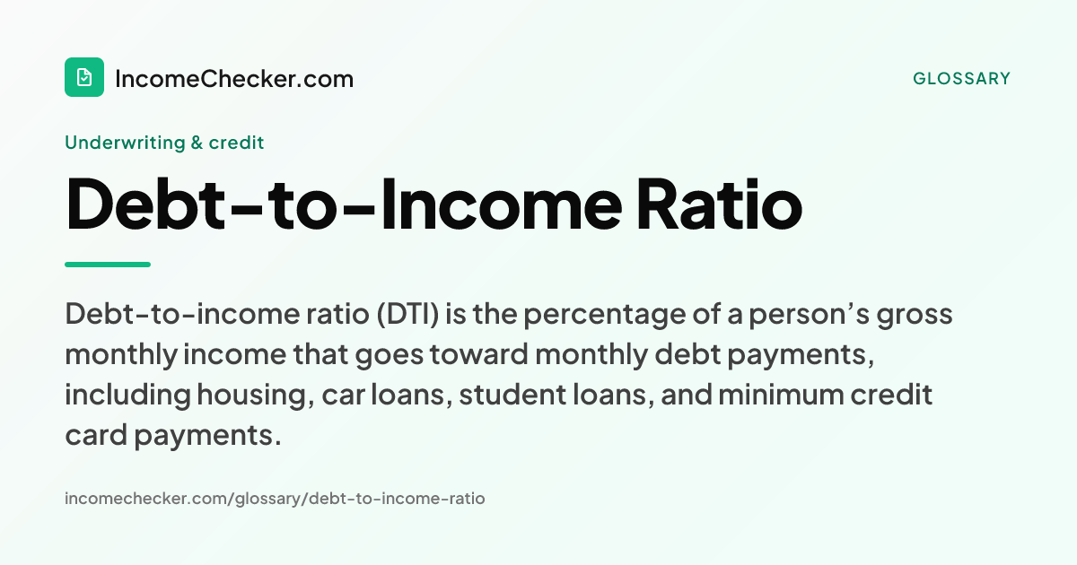Debt-to-Income Ratio definition: Debt-to-income ratio (DTI) is the percentage of a person’s gross monthly income that goes toward monthly debt payments, including housing, car loans, student loans, and minimum credit card payments.