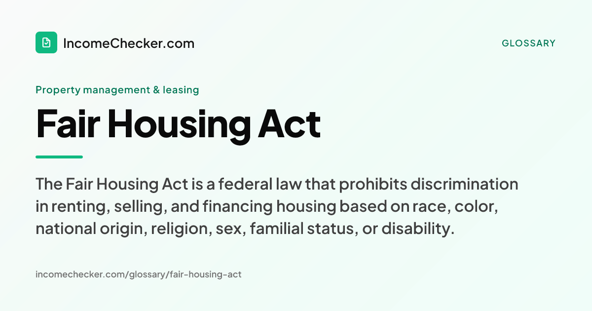 Fair Housing Act definition: The Fair Housing Act is a federal law that prohibits discrimination in renting, selling, and financing housing based on race, color, national origin, religion, sex, familial status, or disability.
