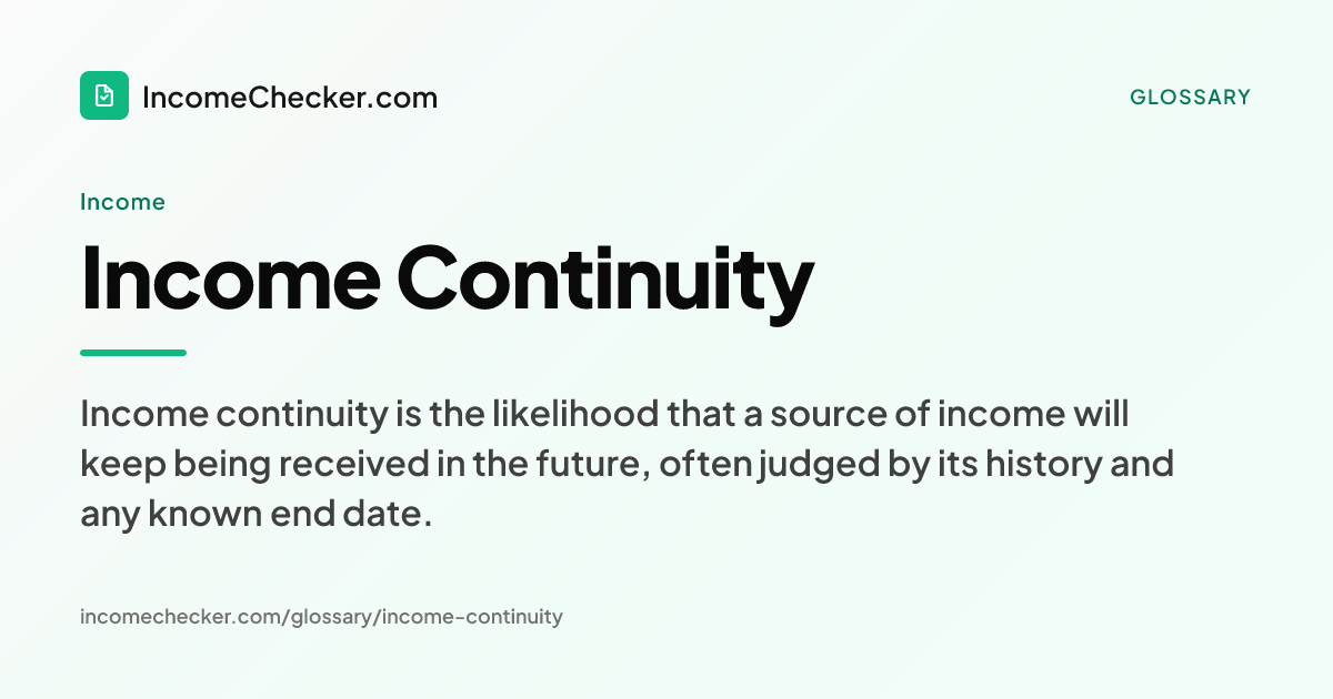 Income Continuity definition: Income continuity is the likelihood that a source of income will keep being received in the future, often judged by its history and any known end date.