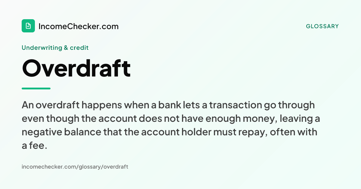 Overdraft definition: An overdraft happens when a bank lets a transaction go through even though the account does not have enough money, leaving a negative balance that the account holder must repay, often with a fee.