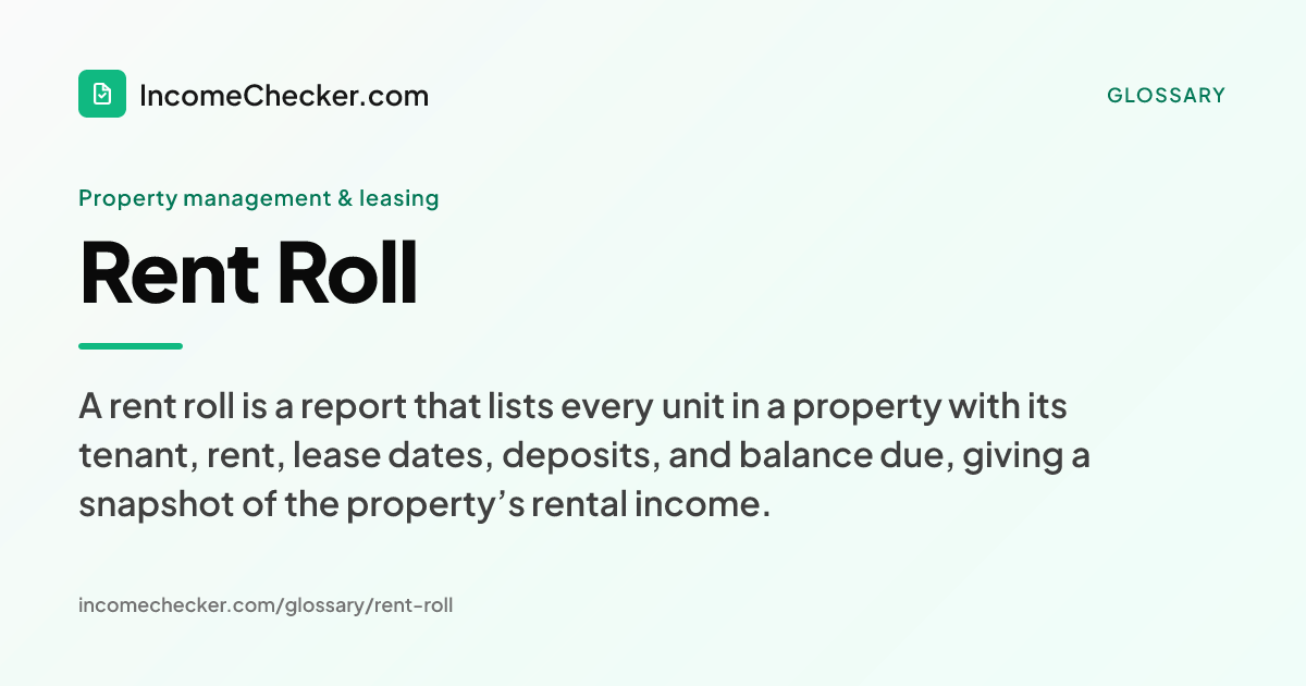 Rent Roll definition: A rent roll is a report that lists every unit in a property with its tenant, rent, lease dates, deposits, and balance due, giving a snapshot of the property’s rental income.