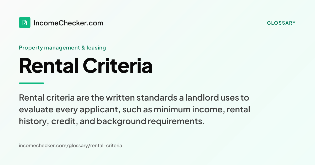 Rental Criteria definition: Rental criteria are the written standards a landlord uses to evaluate every applicant, such as minimum income, rental history, credit, and background requirements.
