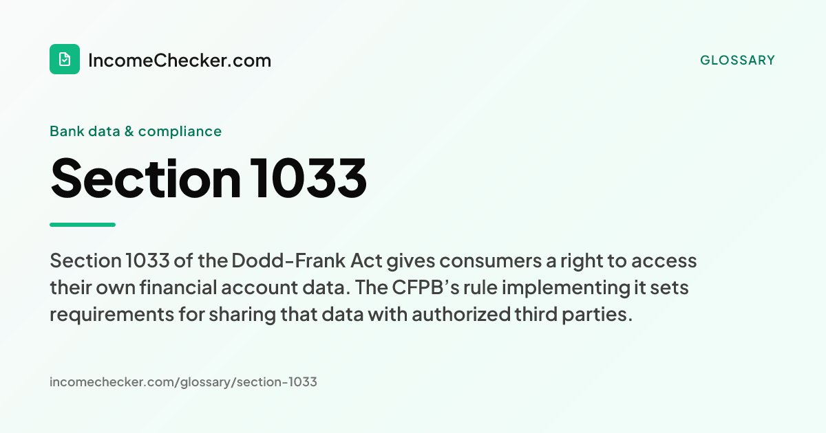 Section 1033 definition: Section 1033 of the Dodd-Frank Act gives consumers a right to access their own financial account data. The CFPB’s rule implementing it sets requirements for sharing that data with authorized third parties.