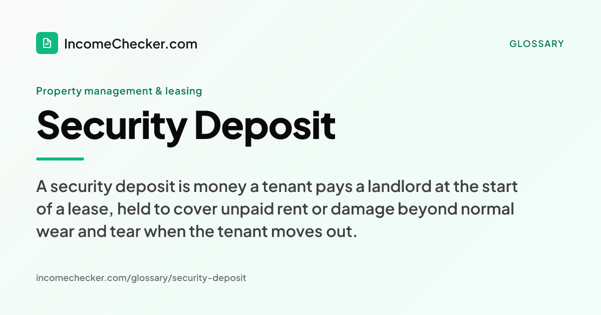 Security Deposit definition: A security deposit is money a tenant pays a landlord at the start of a lease, held to cover unpaid rent or damage beyond normal wear and tear when the tenant moves out.