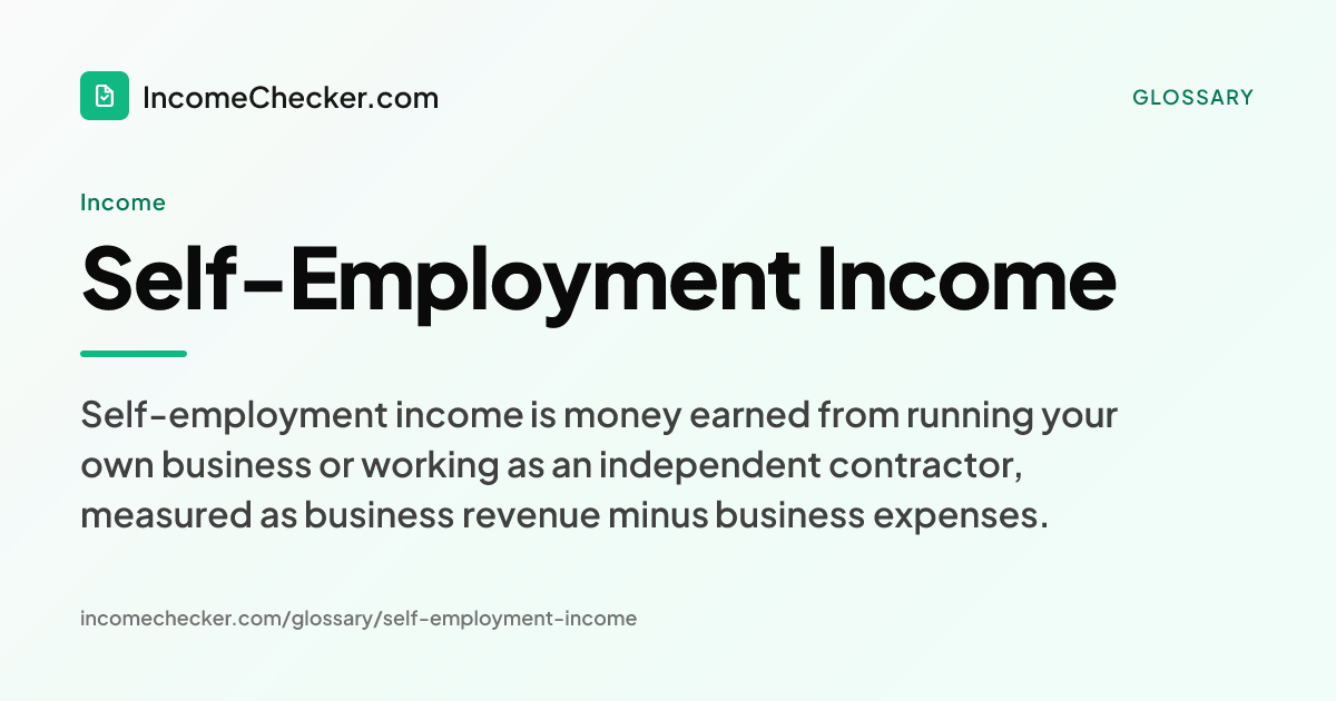 Self-Employment Income definition: Self-employment income is money earned from running your own business or working as an independent contractor, measured as business revenue minus business expenses.